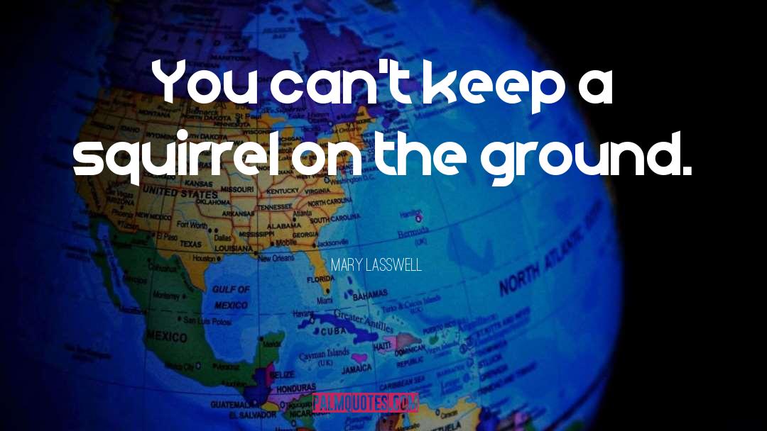 Mary Lasswell Quotes: You can't keep a squirrel