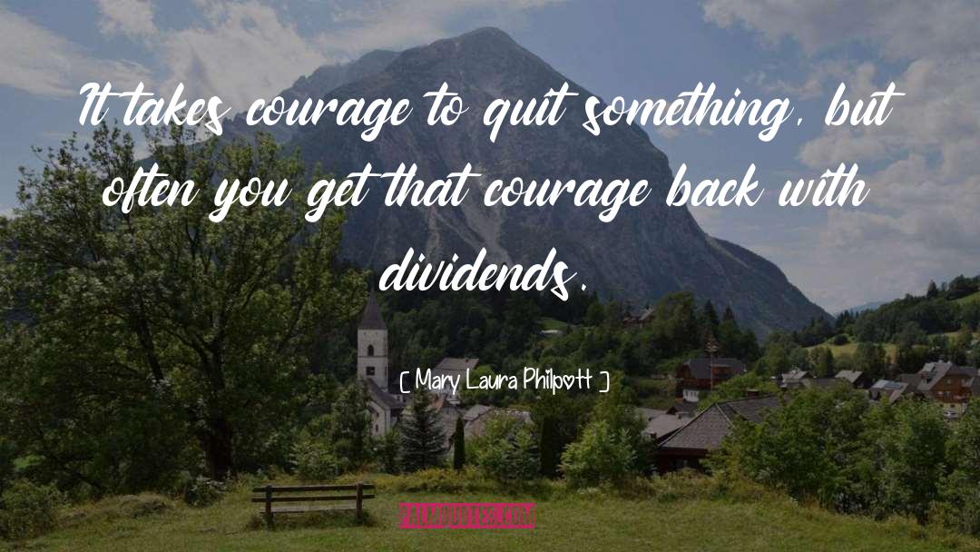 Mary Laura Philpott Quotes: It takes courage to quit
