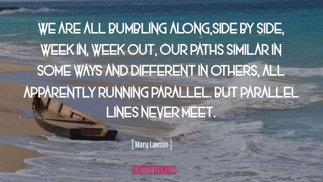 Mary Lawson Quotes: We are all bumbling along,side