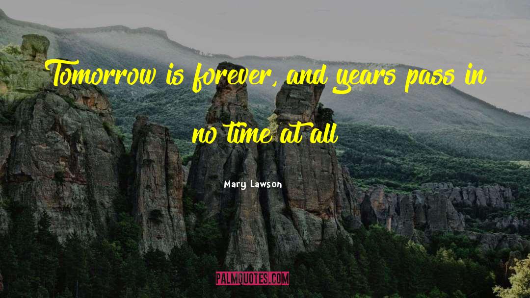 Mary Lawson Quotes: Tomorrow is forever, and years