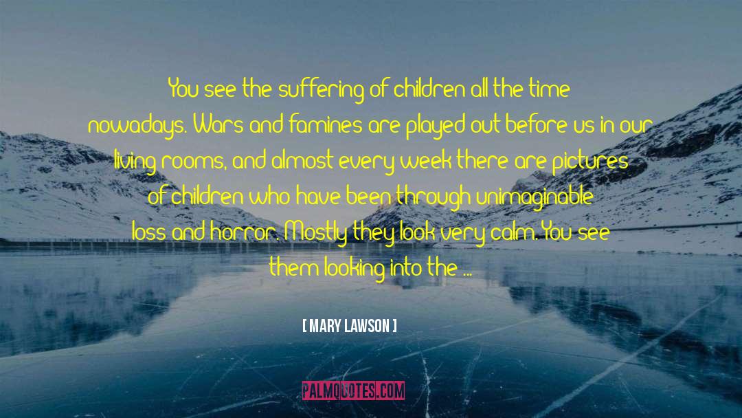 Mary Lawson Quotes: You see the suffering of