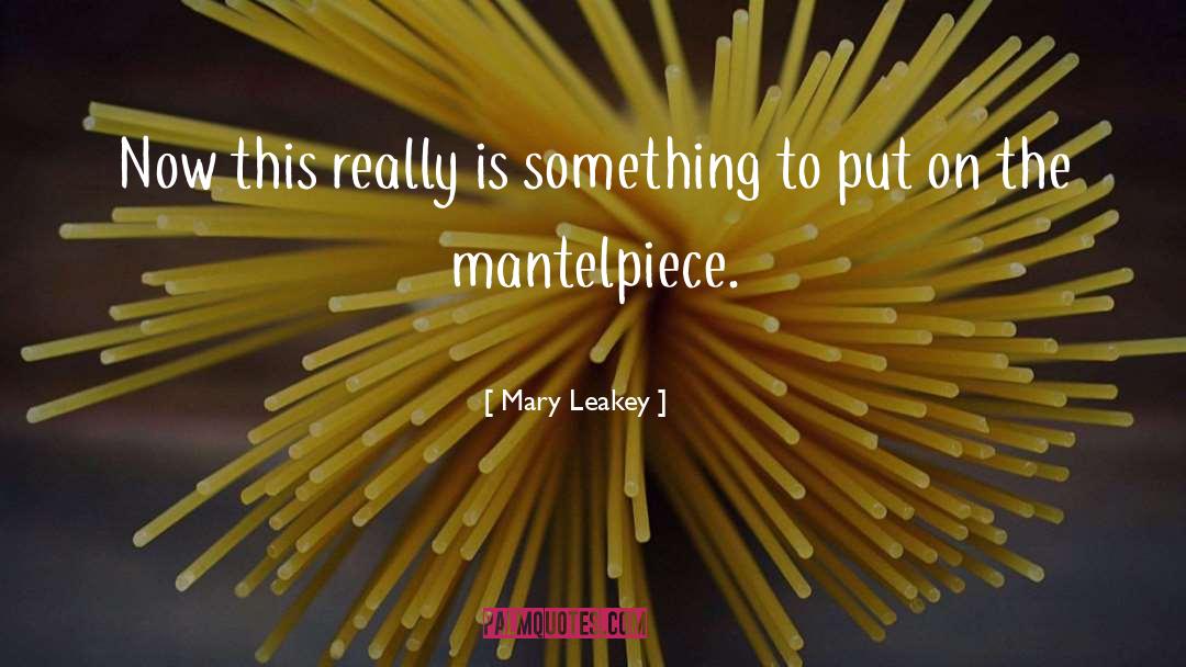 Mary Leakey Quotes: Now this really is something