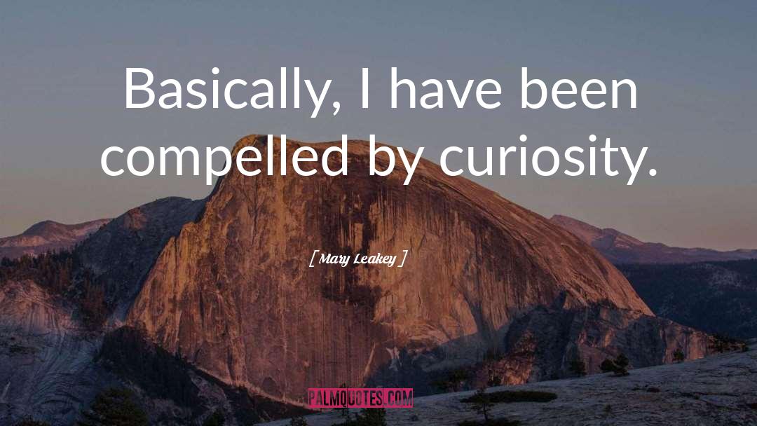 Mary Leakey Quotes: Basically, I have been compelled