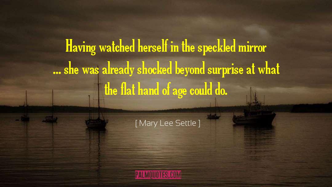 Mary Lee Settle Quotes: Having watched herself in the