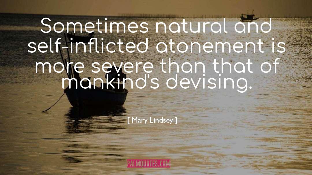 Mary Lindsey Quotes: Sometimes natural and self-inflicted atonement