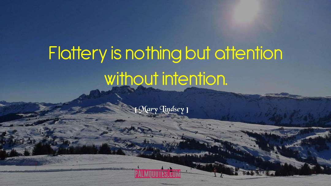 Mary Lindsey Quotes: Flattery is nothing but attention