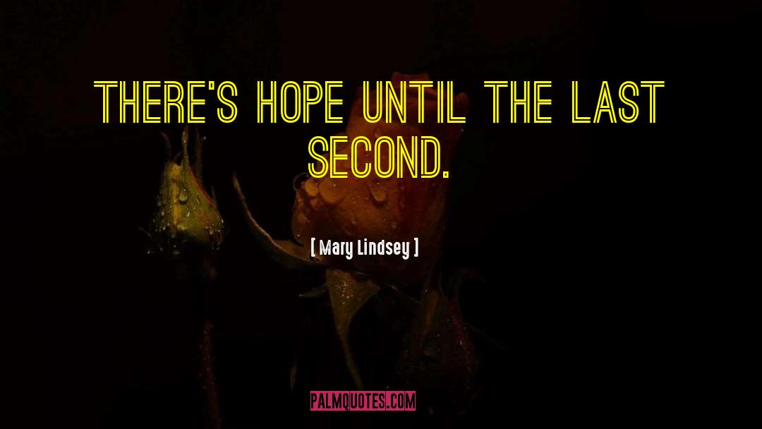 Mary Lindsey Quotes: There's hope until the last