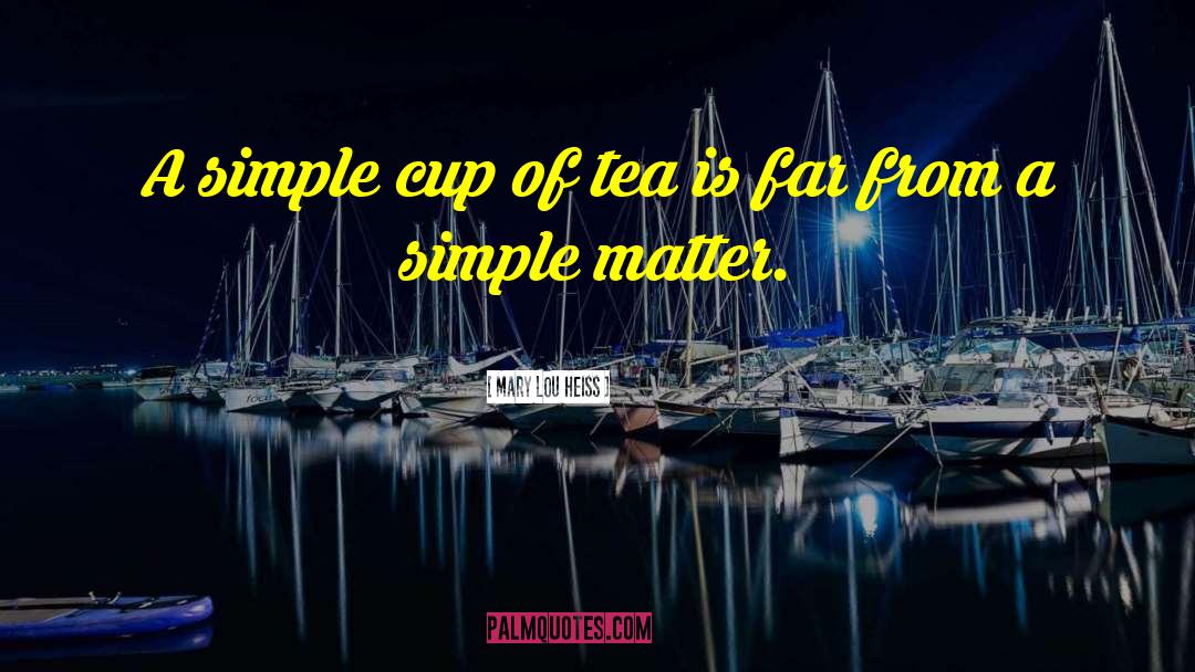 Mary Lou Heiss Quotes: A simple cup of tea