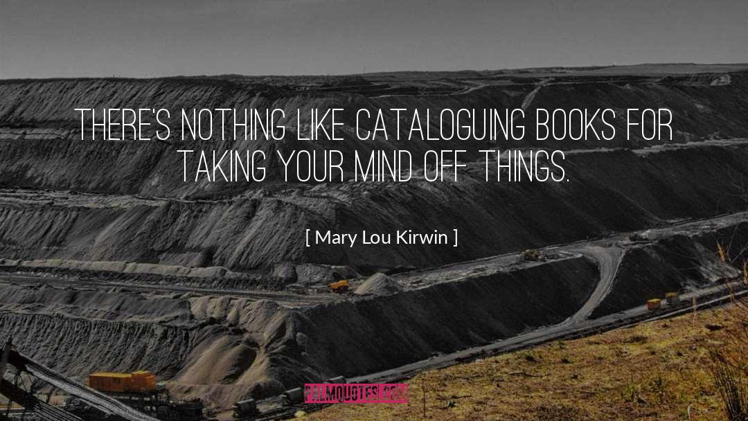 Mary Lou Kirwin Quotes: There's nothing like cataloguing books