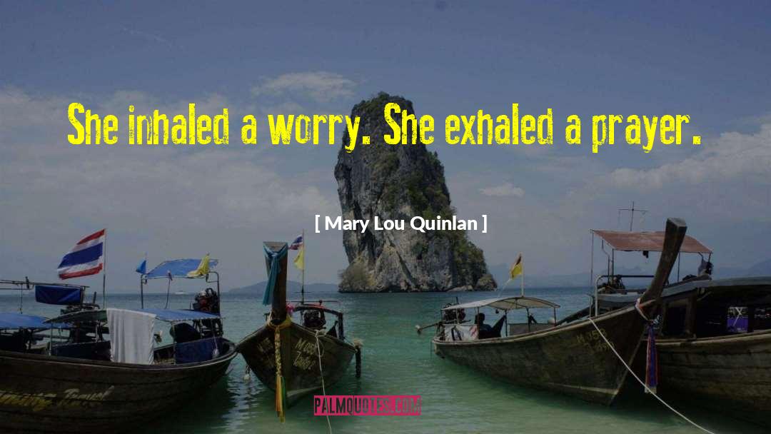 Mary Lou Quinlan Quotes: She inhaled a worry. She