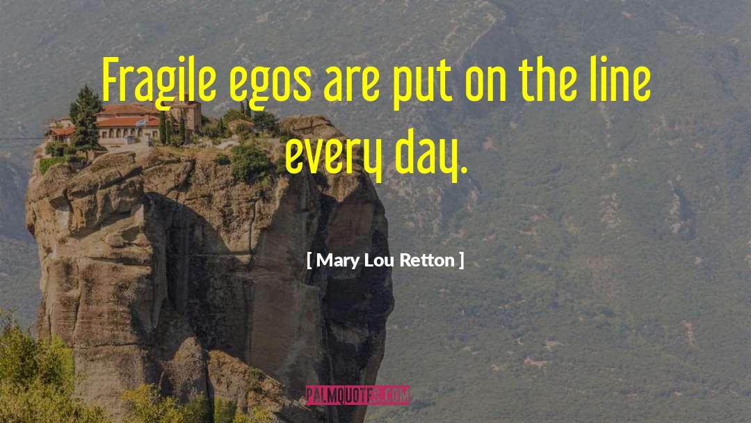 Mary Lou Retton Quotes: Fragile egos are put on