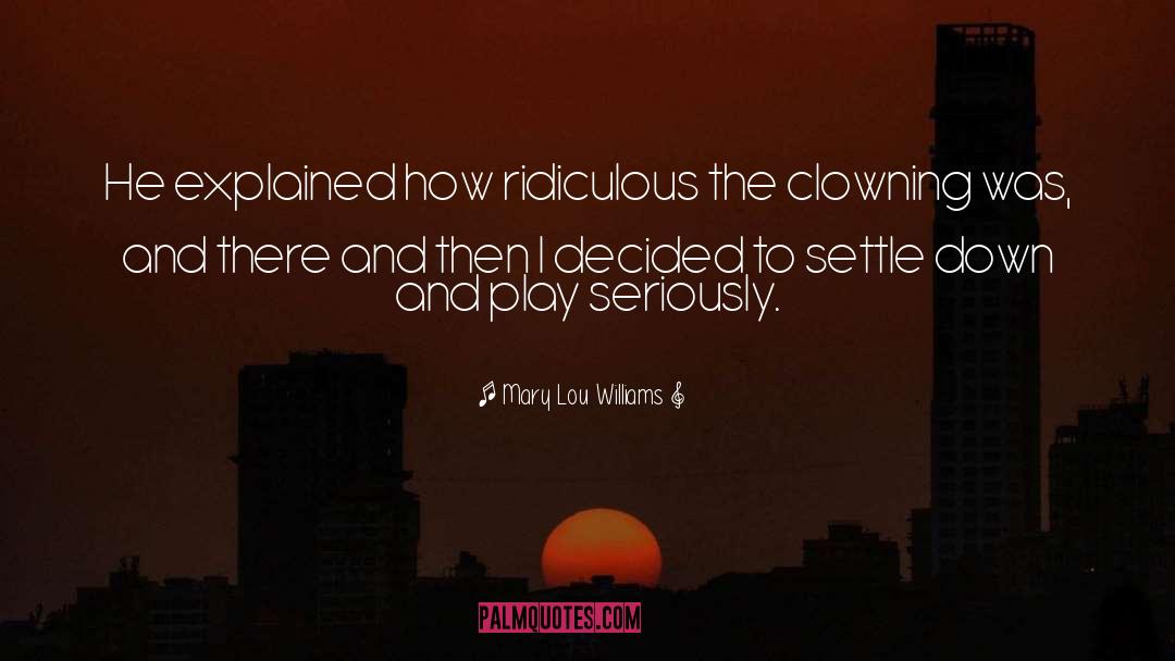 Mary Lou Williams Quotes: He explained how ridiculous the
