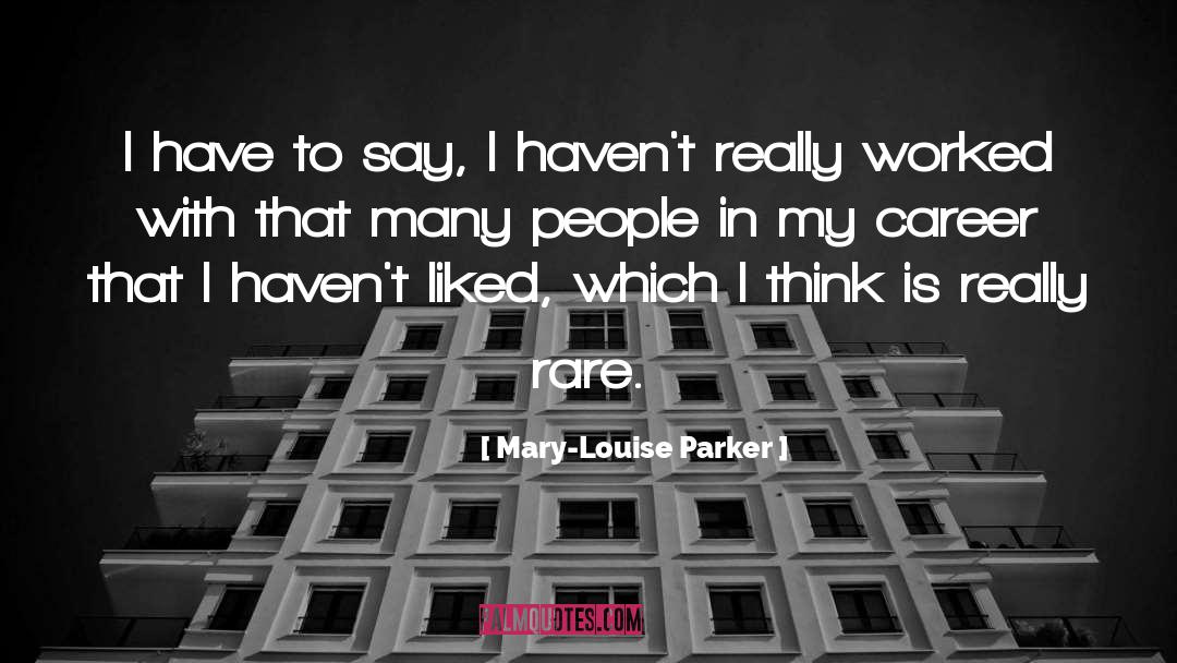 Mary-Louise Parker Quotes: I have to say, I