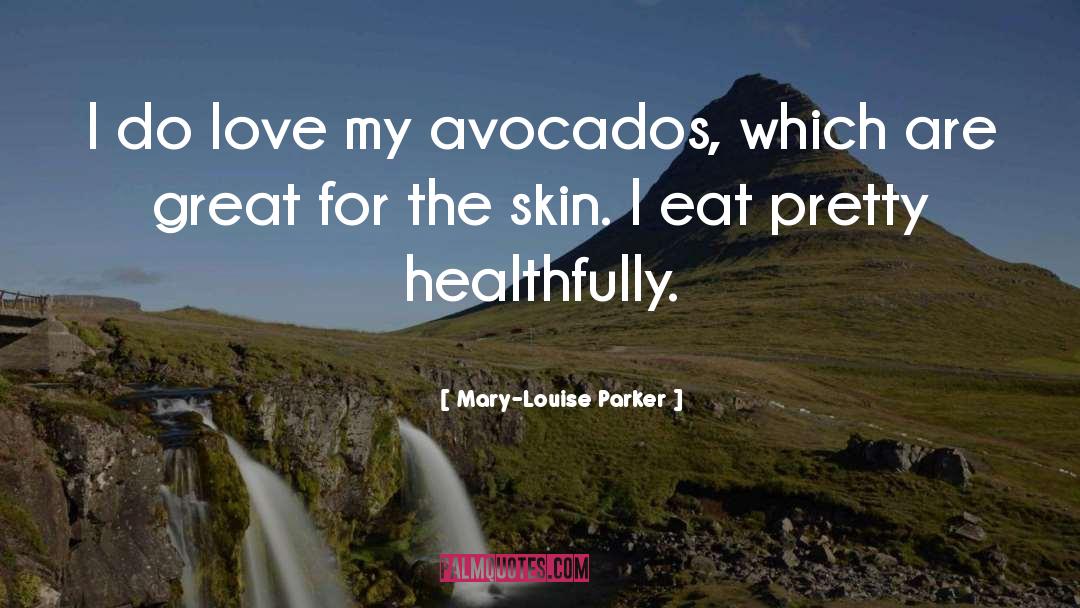 Mary-Louise Parker Quotes: I do love my avocados,