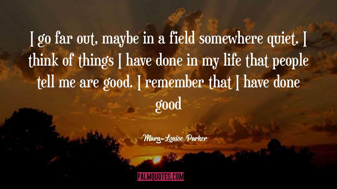 Mary-Louise Parker Quotes: I go far out, maybe