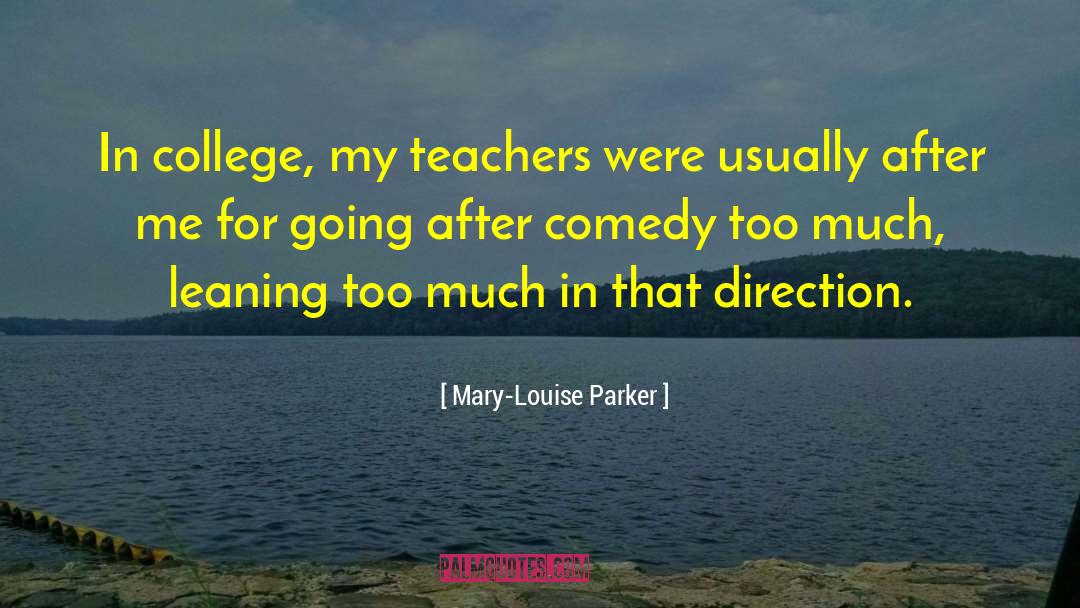 Mary-Louise Parker Quotes: In college, my teachers were