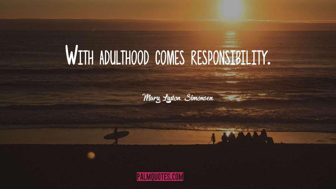 Mary Lydon Simonsen Quotes: With adulthood comes responsibility.