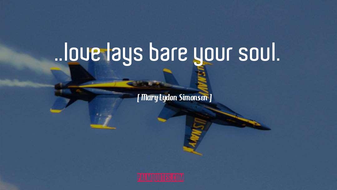 Mary Lydon Simonsen Quotes: ..love lays bare your soul.