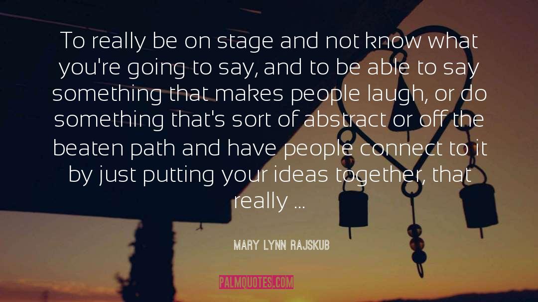 Mary Lynn Rajskub Quotes: To really be on stage