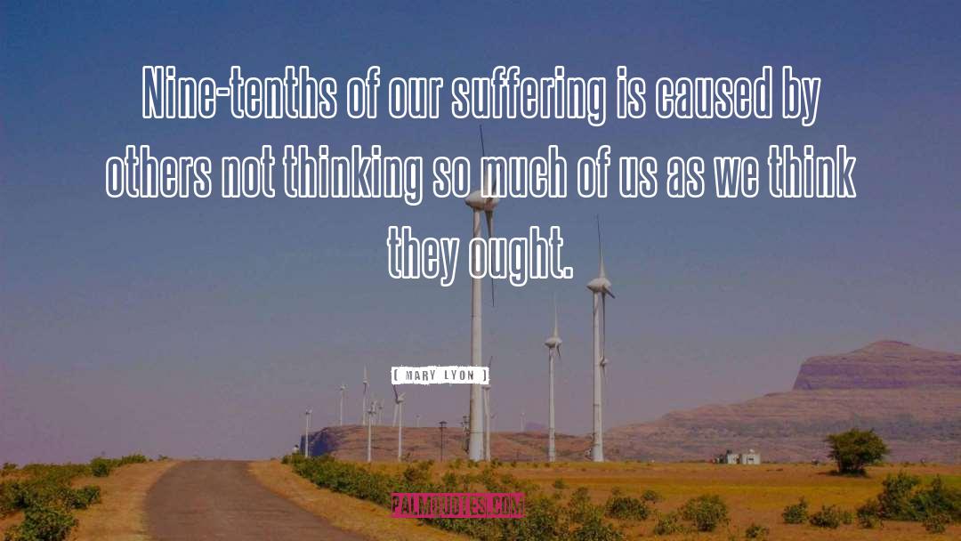 Mary Lyon Quotes: Nine-tenths of our suffering is