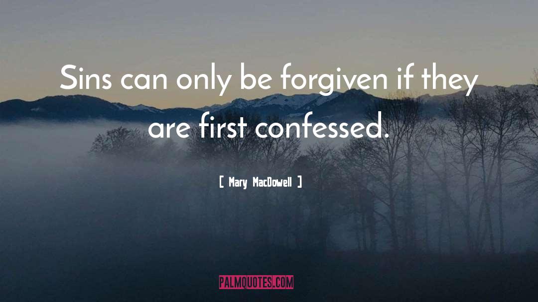 Mary MacDowell Quotes: Sins can only be forgiven