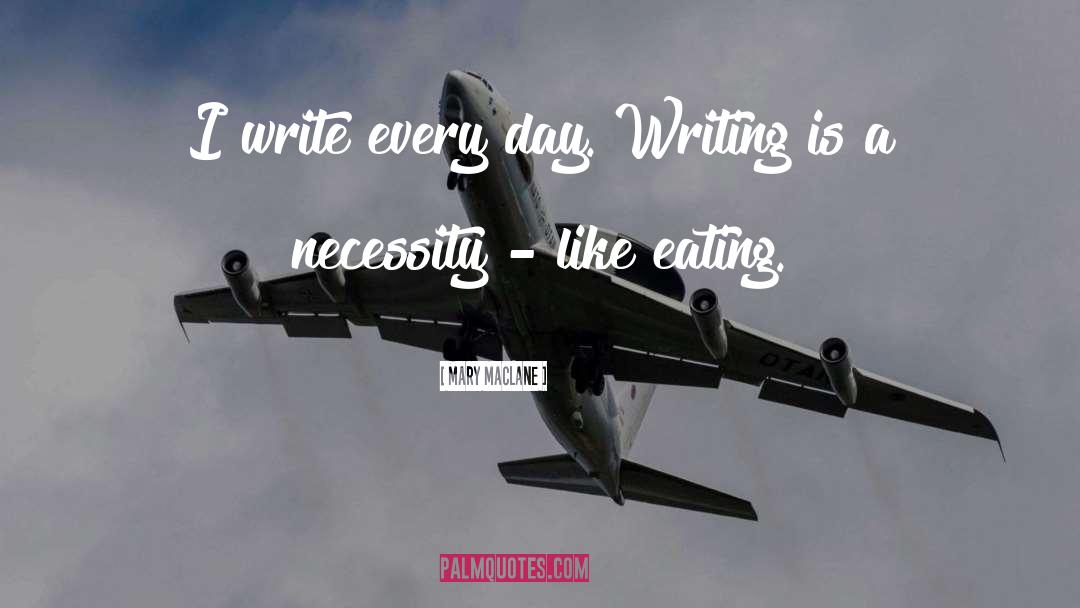 Mary MacLane Quotes: I write every day. Writing
