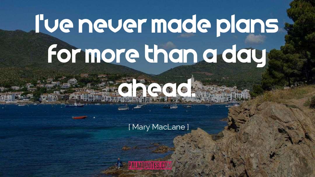 Mary MacLane Quotes: I've never made plans for