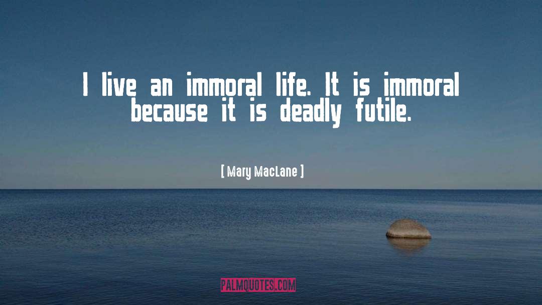 Mary MacLane Quotes: I live an immoral life.