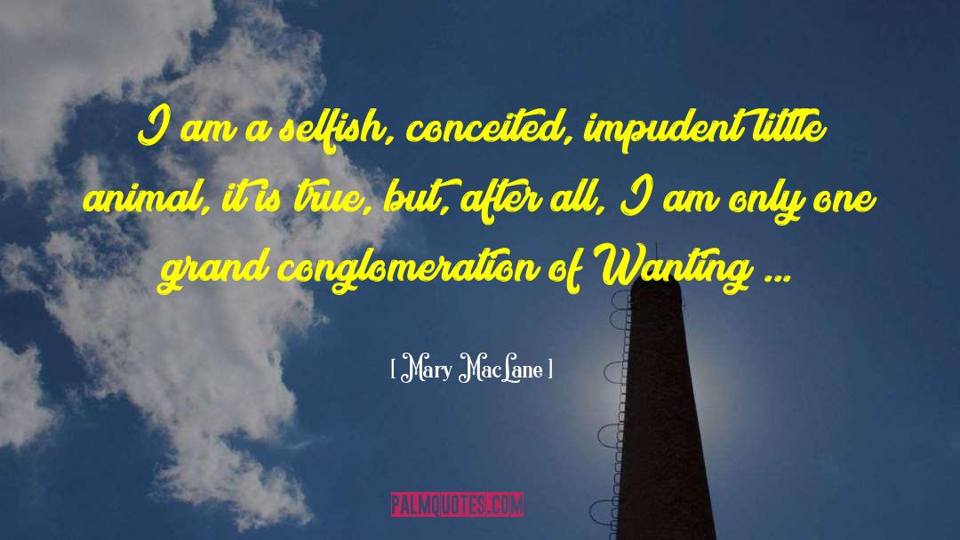 Mary MacLane Quotes: I am a selfish, conceited,