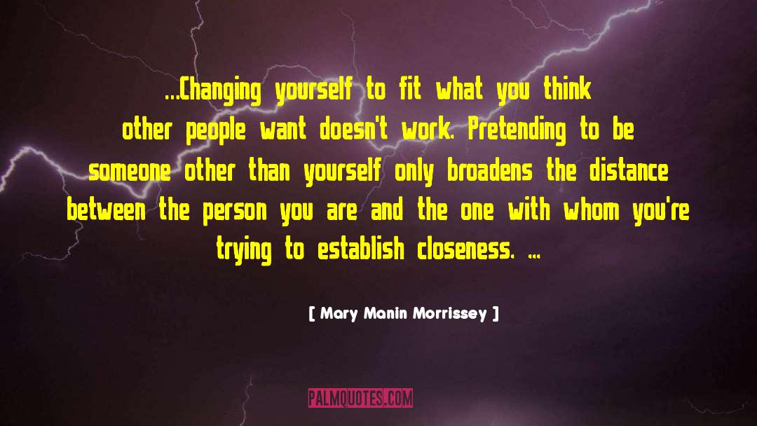 Mary Manin Morrissey Quotes: …Changing yourself to fit what