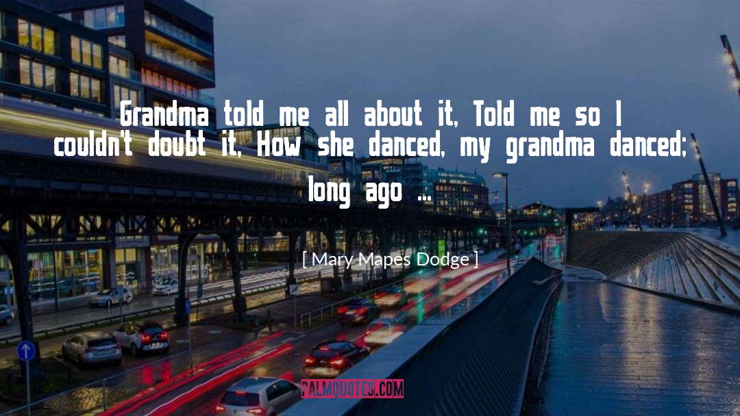 Mary Mapes Dodge Quotes: Grandma told me all about