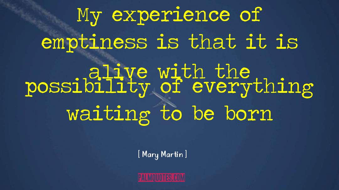 Mary Martin Quotes: My experience of emptiness is