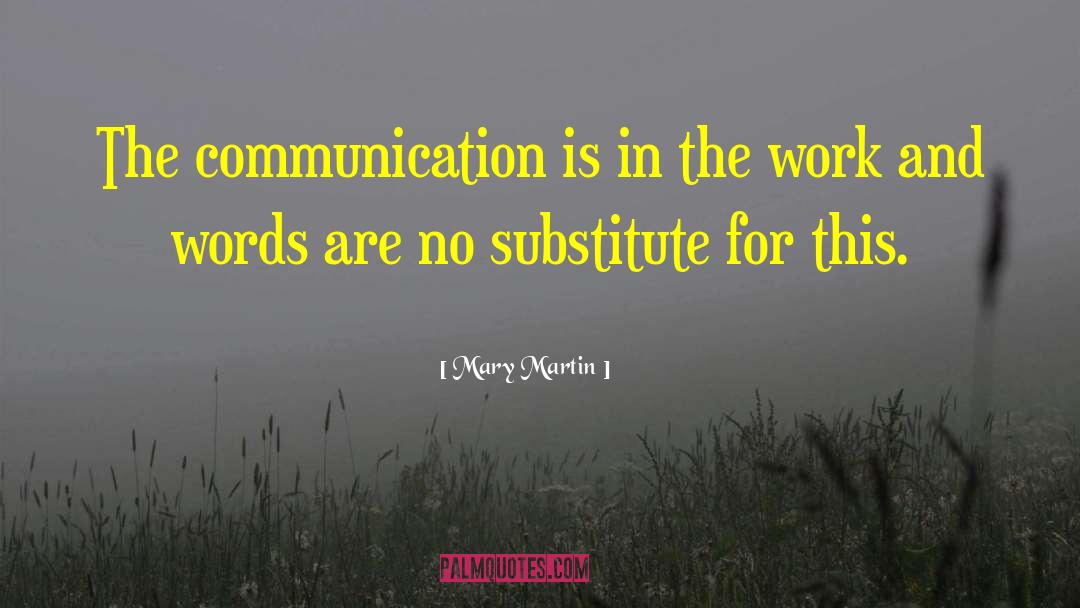 Mary Martin Quotes: The communication is in the