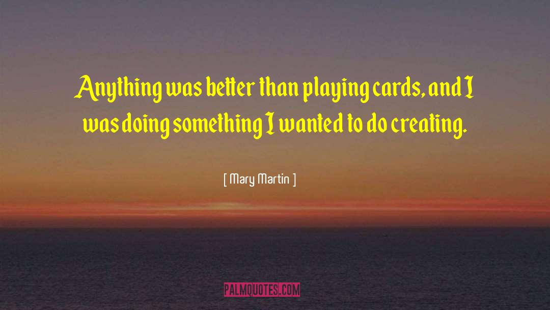 Mary Martin Quotes: Anything was better than playing