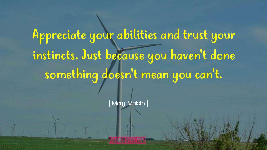 Mary Matalin Quotes: Appreciate your abilities and trust