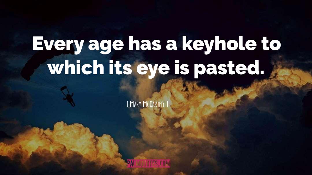 Mary McCarthy Quotes: Every age has a keyhole