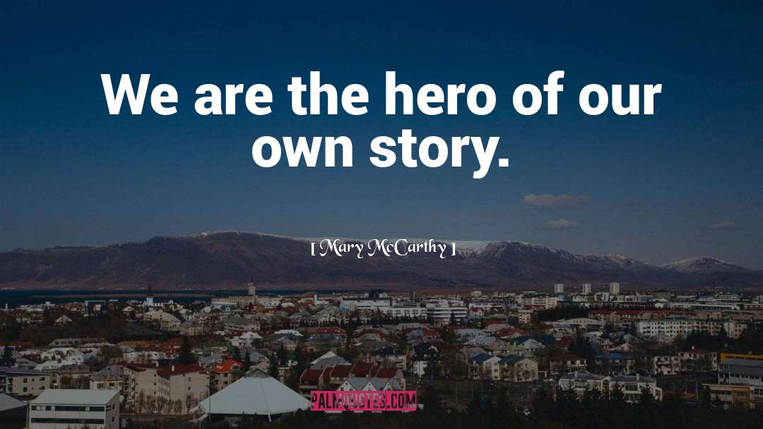 Mary McCarthy Quotes: We are the hero of