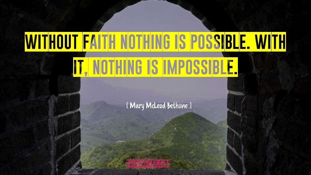 Mary McLeod Bethune Quotes: Without faith nothing is possible.