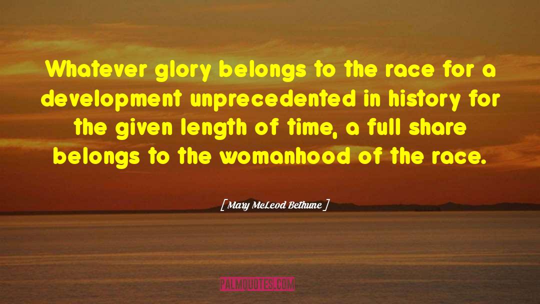 Mary McLeod Bethune Quotes: Whatever glory belongs to the