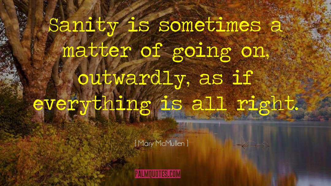 Mary McMullen Quotes: Sanity is sometimes a matter