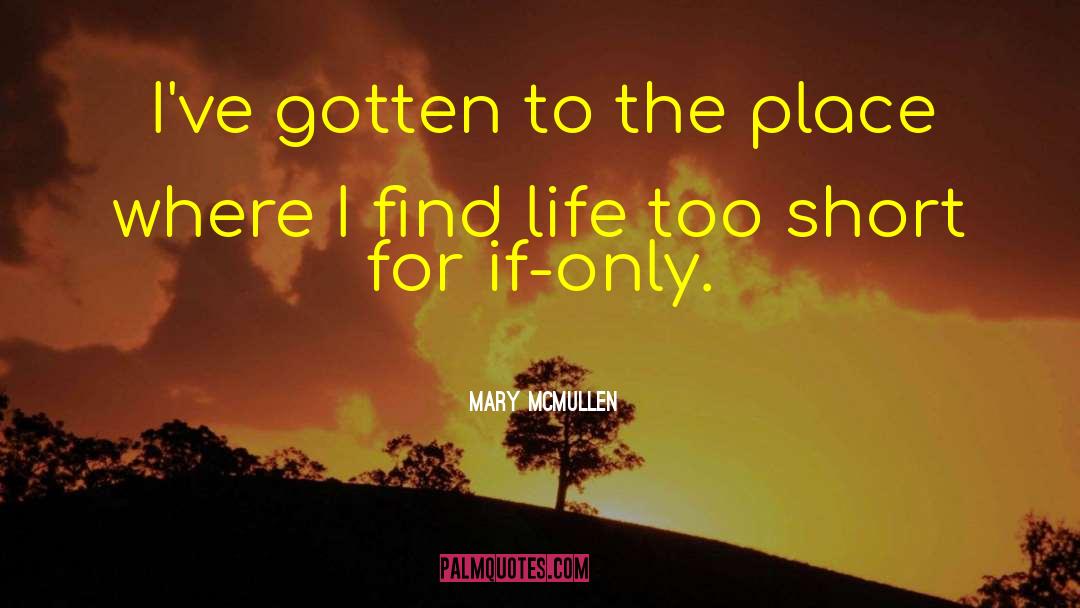 Mary McMullen Quotes: I've gotten to the place