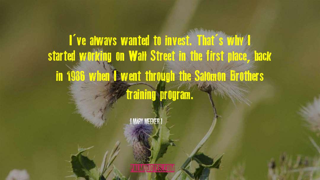 Mary Meeker Quotes: I've always wanted to invest.