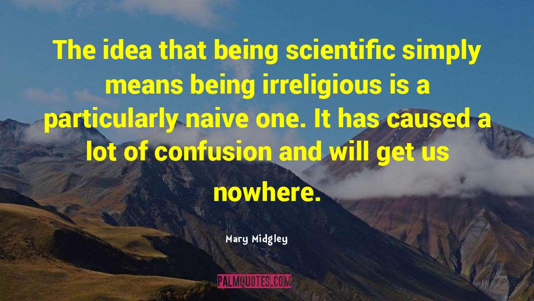 Mary Midgley Quotes: The idea that being scientific