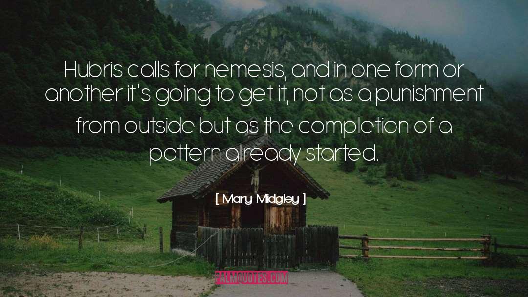 Mary Midgley Quotes: Hubris calls for nemesis, and