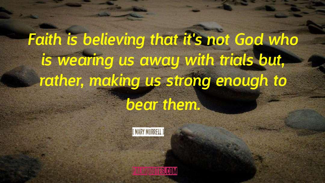 Mary Morrell Quotes: Faith is believing that it's