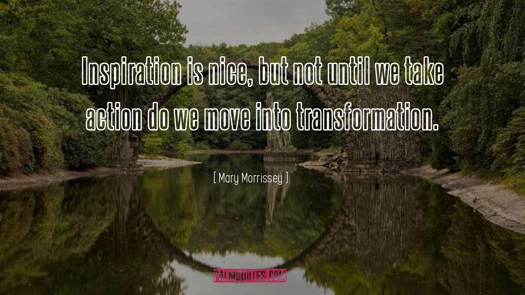 Mary Morrissey Quotes: Inspiration is nice, but not