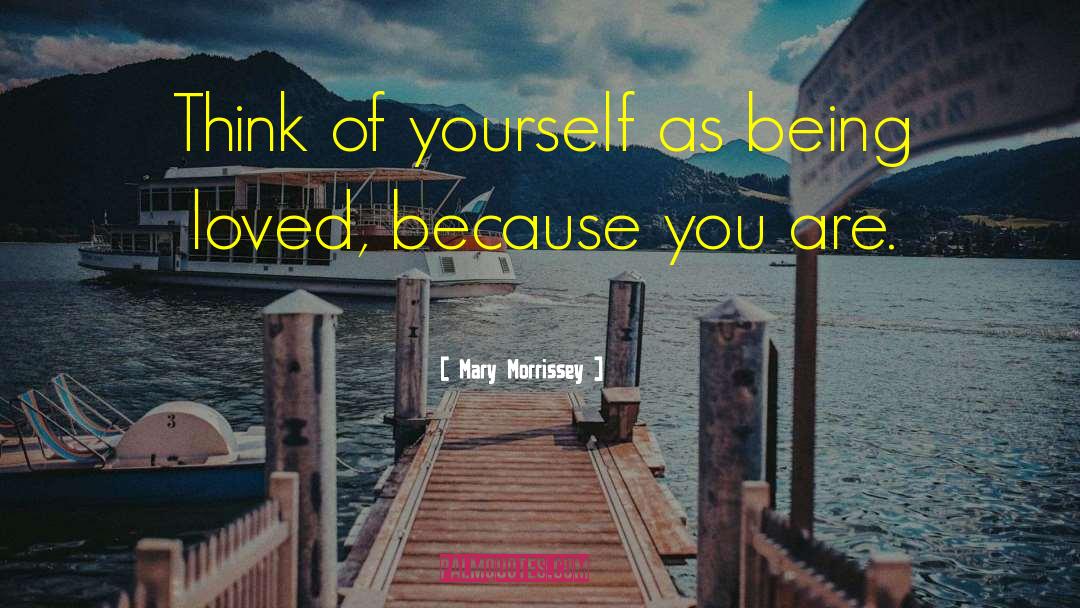 Mary Morrissey Quotes: Think of yourself as being