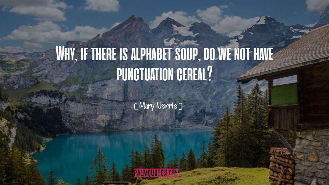 Mary Norris Quotes: Why, if there is alphabet
