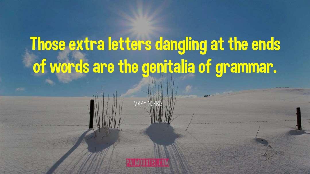 Mary Norris Quotes: Those extra letters dangling at