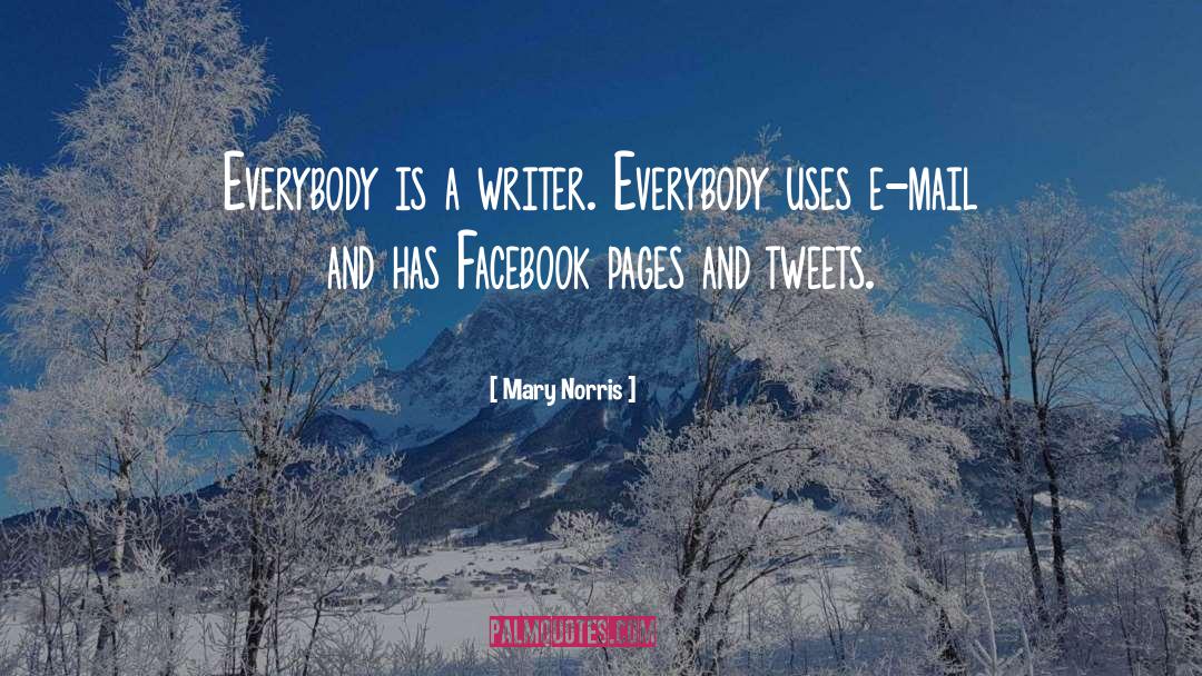Mary Norris Quotes: Everybody is a writer. Everybody